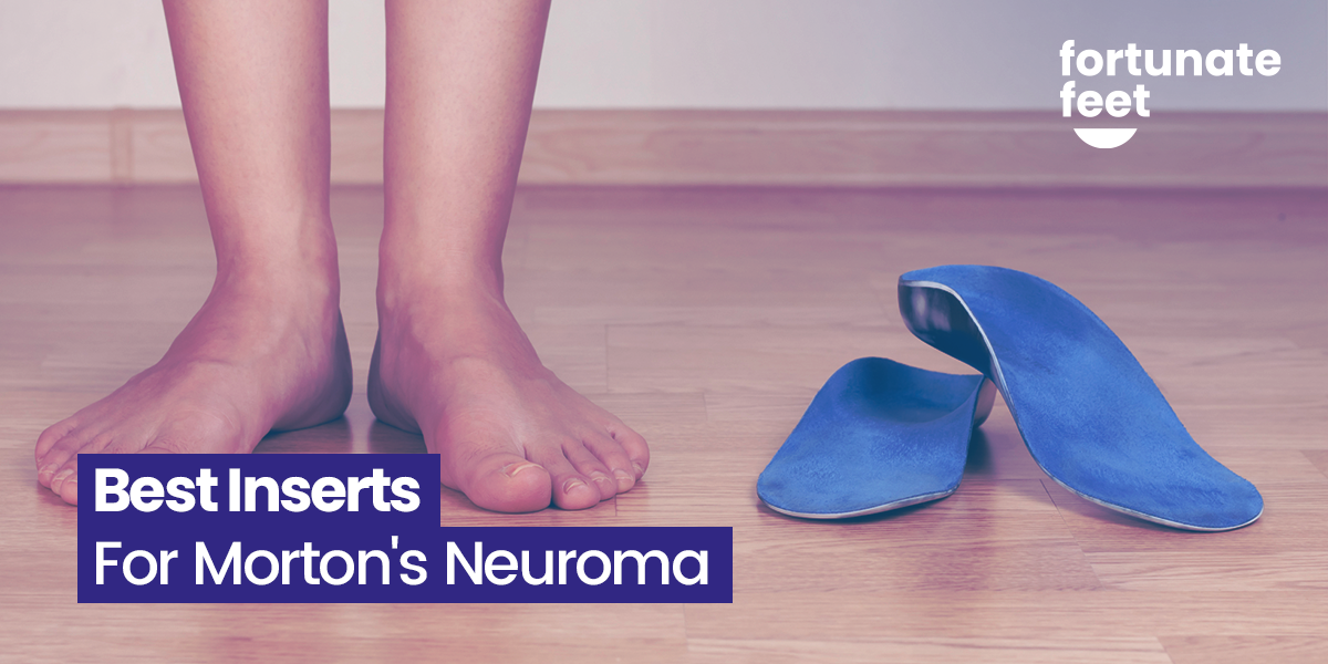 Best Inserts For Morton's Neuroma in 2024 - Fortunate Feet