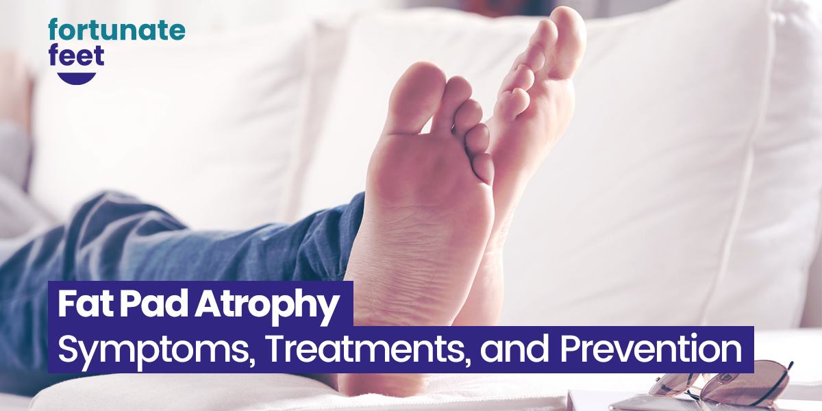 Fat Pad Atrophy Symptoms Treatments And Prevention Fortunate Feet