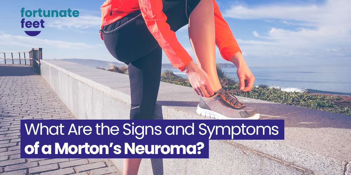What Are the Signs and Symptoms of a Morton’s Neuroma? - Fortunate Feet