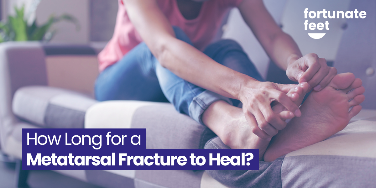 How Long Does It Take for a Metatarsal Fracture to Heal? Fortunate Feet