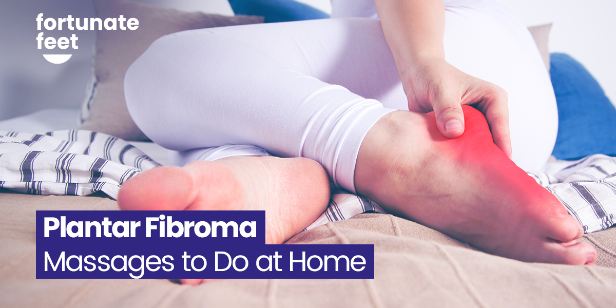 Plantar Fibroma Massages To Do At Home Fortunate Feet