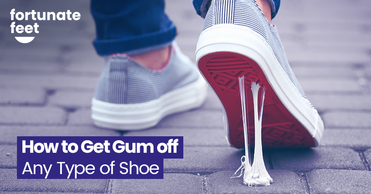 How to Get Gum Off Any Type of Shoe - Fortunate Feet